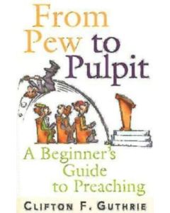 From Pew to Pulpit :A Beginners Guide to Preaching PB