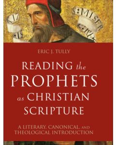 Reading the Prophets as Christian Scripture: A Literary, Canonical, and Theological Introduction PB