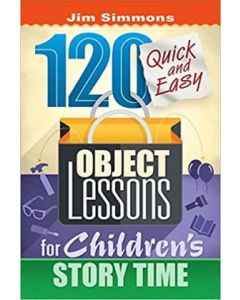 120 Quick and Easy Object Lessons for Children's Story Time 