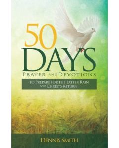 50 Days Prayer and Devotions to Prepare for the Latter Rain and Christ's Return