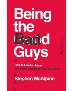 Being the Bad Guys: How to Live for Jesus PB					