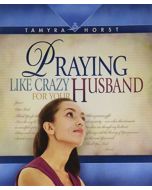 Praying Like Crazy for Your Husband