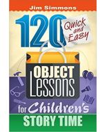 120 Quick and Easy Object Lessons for Children's Story Time 