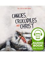 Canoes, Crocodiles and Christ - Audiobook (App Access)